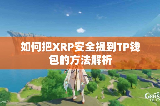 如何把XRP安全提到TP钱包的方法解析
