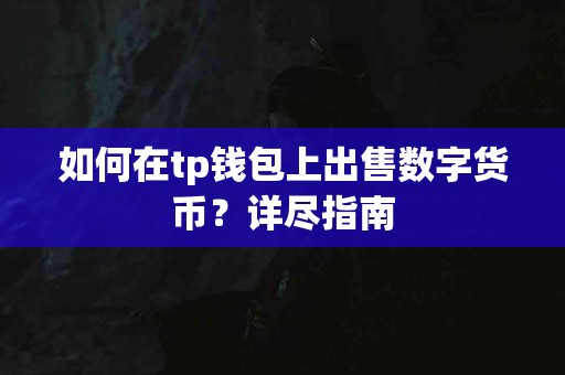 如何在tp钱包上出售数字货币？详尽指南