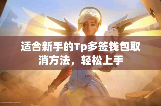 适合新手的Tp多签钱包取消方法，轻松上手