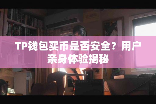 TP钱包买币是否安全？用户亲身体验揭秘
