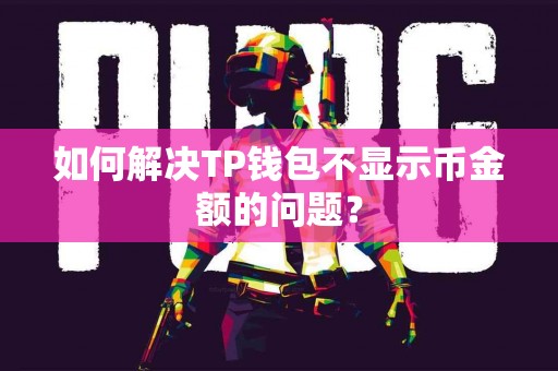 如何解决TP钱包不显示币金额的问题？