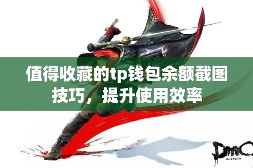 值得收藏的tp钱包余额截图技巧，提升使用效率