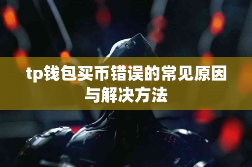 tp钱包买币错误的常见原因与解决方法
