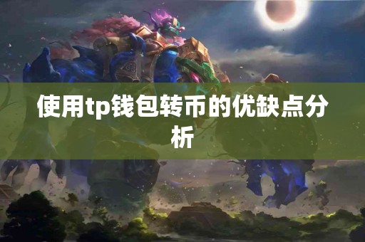 使用tp钱包转币的优缺点分析