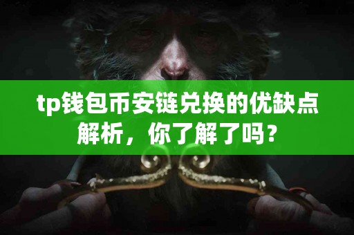 tp钱包币安链兑换的优缺点解析，你了解了吗？