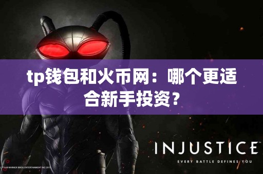 tp钱包和火币网：哪个更适合新手投资？