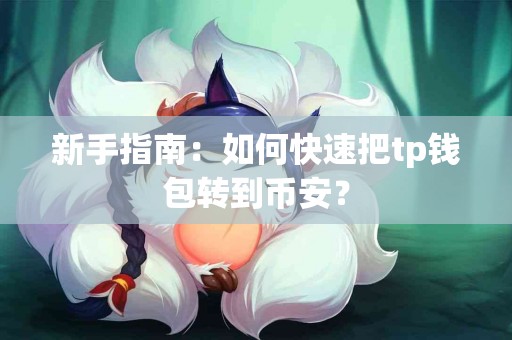 新手指南：如何快速把tp钱包转到币安？