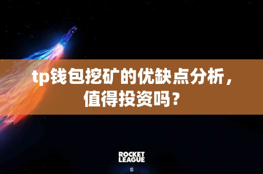 tp钱包挖矿的优缺点分析，值得投资吗？