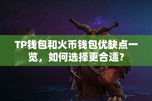 TP钱包和火币钱包优缺点一览，如何选择更合适？