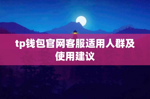 tp钱包官网客服适用人群及使用建议