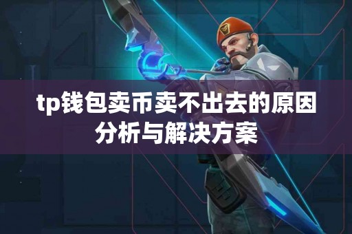 tp钱包卖币卖不出去的原因分析与解决方案