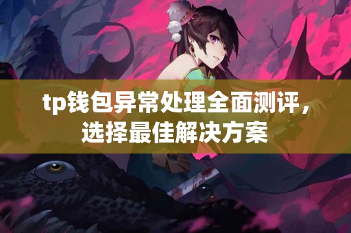 tp钱包异常处理全面测评，选择最佳解决方案