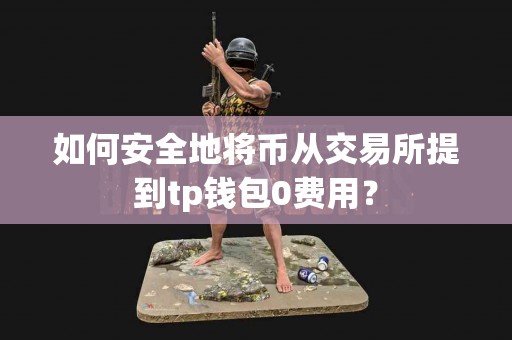 如何安全地将币从交易所提到tp钱包0费用？