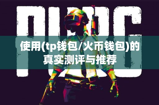 使用(tp钱包/火币钱包)的真实测评与推荐