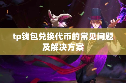 tp钱包兑换代币的常见问题及解决方案