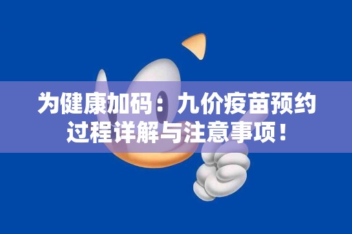 为健康加码：九价疫苗预约过程详解与注意事项！
