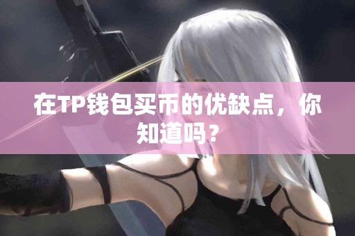 在TP钱包买币的优缺点，你知道吗？
