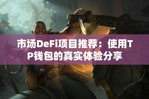 市场DeFi项目推荐：使用TP钱包的真实体验分享