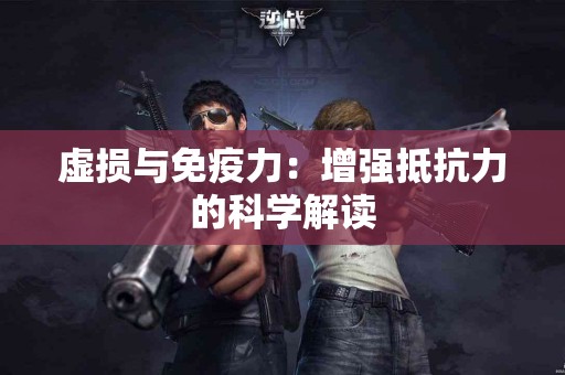 虚损与免疫力：增强抵抗力的科学解读