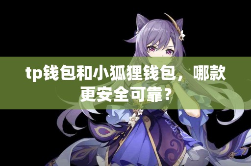tp钱包和小狐狸钱包，哪款更安全可靠？
