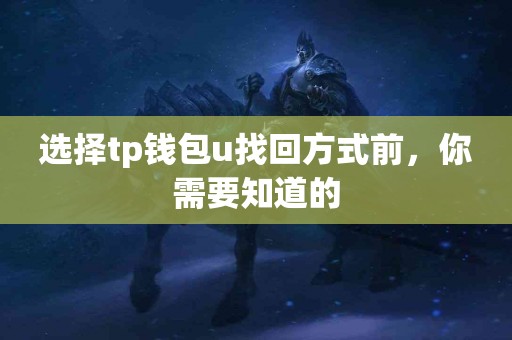 选择tp钱包u找回方式前，你需要知道的