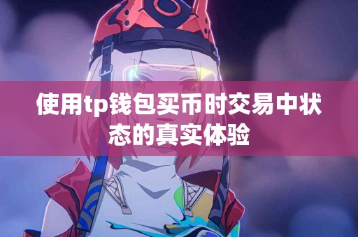 使用tp钱包买币时交易中状态的真实体验