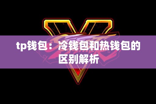 tp钱包：冷钱包和热钱包的区别解析