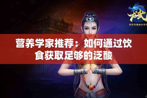 营养学家推荐：如何通过饮食获取足够的泛酸