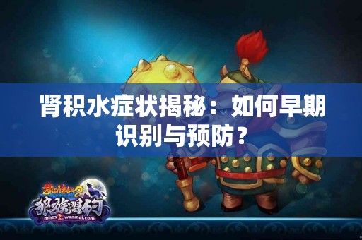 肾积水症状揭秘：如何早期识别与预防？