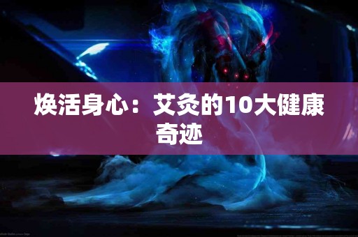 焕活身心：艾灸的10大健康奇迹