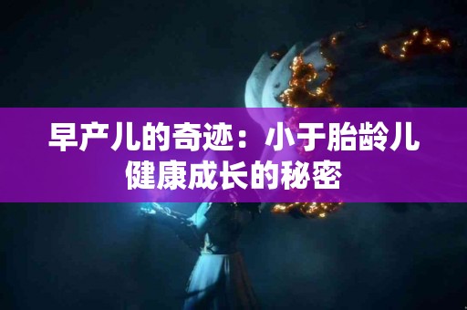 早产儿的奇迹：小于胎龄儿健康成长的秘密