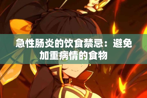 急性肠炎的饮食禁忌：避免加重病情的食物