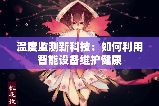 温度监测新科技：如何利用智能设备维护健康