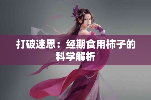 打破迷思：经期食用柿子的科学解析