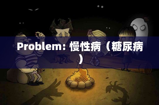 Problem: 慢性病（糖尿病）