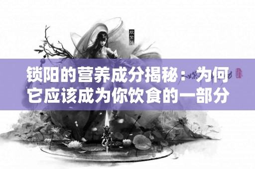 锁阳的营养成分揭秘：为何它应该成为你饮食的一部分