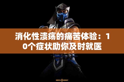 消化性溃疡的痛苦体验：10个症状助你及时就医