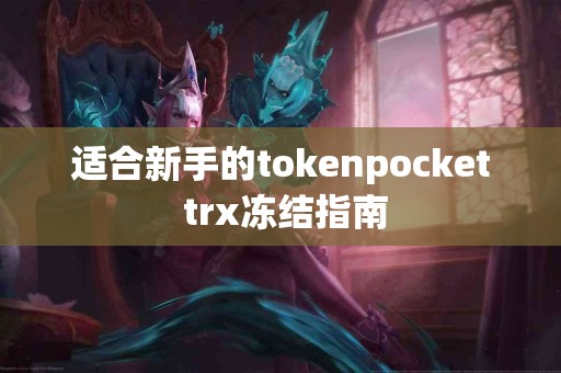 适合新手的tokenpocket trx冻结指南