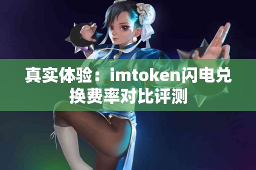真实体验：imtoken闪电兑换费率对比评测