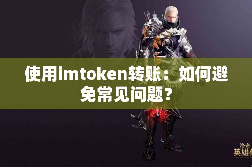 使用imtoken转账：如何避免常见问题？