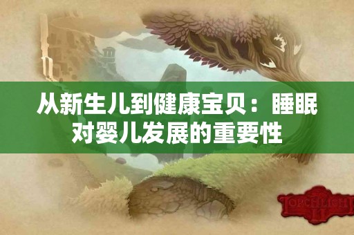 从新生儿到健康宝贝：睡眠对婴儿发展的重要性
