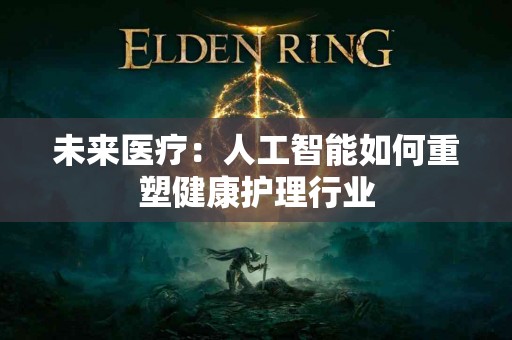 未来医疗：人工智能如何重塑健康护理行业