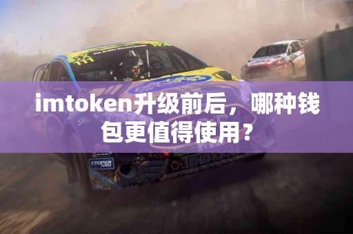 imtoken升级前后，哪种钱包更值得使用？