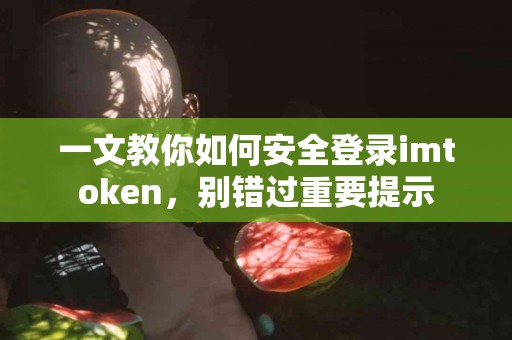 一文教你如何安全登录imtoken，别错过重要提示