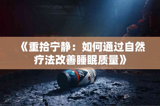 《重拾宁静：如何通过自然疗法改善睡眠质量》