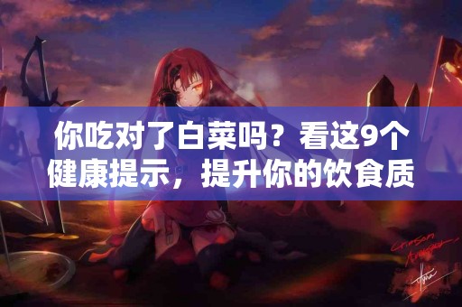 你吃对了白菜吗？看这9个健康提示，提升你的饮食质量！