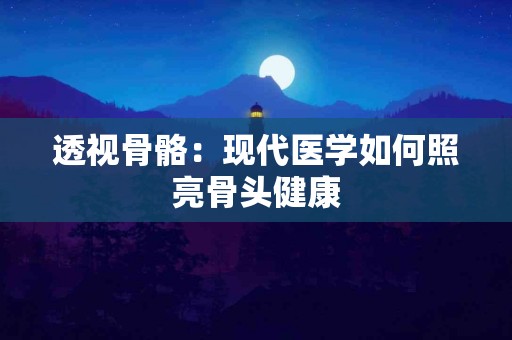 透视骨骼：现代医学如何照亮骨头健康