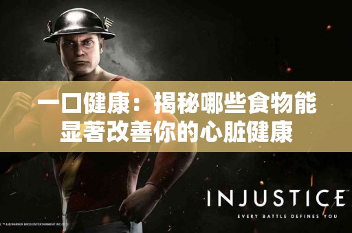 一口健康：揭秘哪些食物能显著改善你的心脏健康
