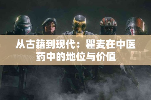 从古籍到现代：瞿麦在中医药中的地位与价值