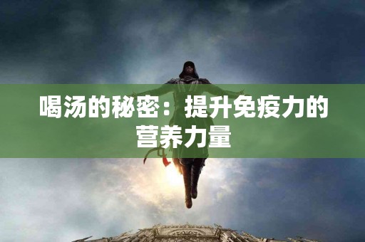 喝汤的秘密：提升免疫力的营养力量